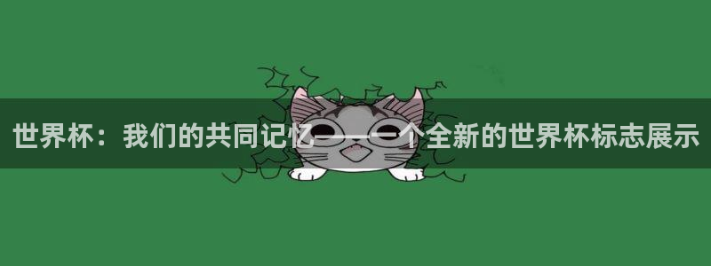 足球比分直播世界杯：世界杯：我们的共同记忆——一个全新的世界杯标志展示