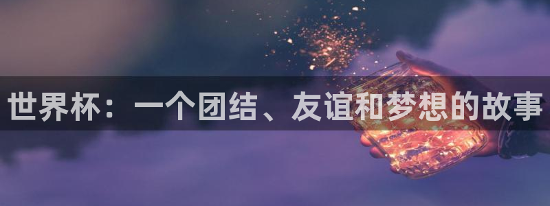 2026世界杯：世界杯：一个团结、友谊和梦想的故事